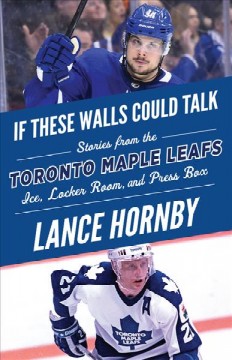 If these walls could talk : Toronto Maple Leafs : stories from the Toronto Maple Leafs ice, locker room, and press box  Cover Image