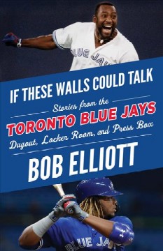 If these walls could talk : Toronto Blue Jays : stories from the Toronto Blue Jays dugout, locker room, and press box  Cover Image
