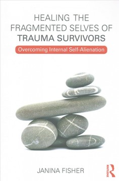 Healing the fragmented selves of trauma survivors : overcoming internal self-alientation  Cover Image