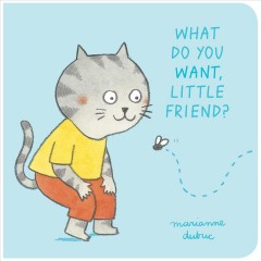 What do you want, little friend?  Cover Image