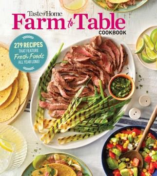 Taste of Home farm to table cookbook : 279 recipes that feature fresh foods all year long! Cover Image