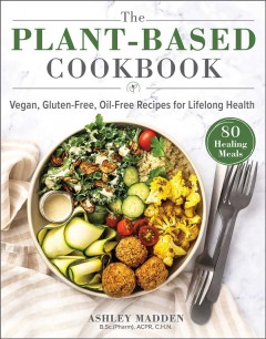 The plant-based cookbook : vegan, gluten-free, oil-free recipes for lifelong health  Cover Image