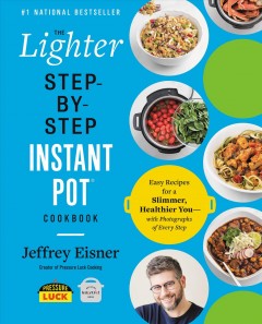 The lighter step-by-step Instant Pot cookbook : easy recipes for a slimmer, healthier you - with photographs of every step  Cover Image