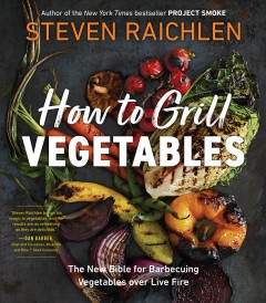 How to grill vegetables : the new bible for barbecuing vegetables over live fire  Cover Image