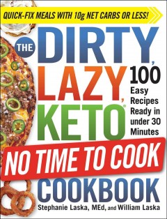 The dirty, lazy, keto no time to cook cookbook : 100 easy recipes ready in under 30 minutes  Cover Image