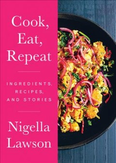 Cook, eat, repeat : ingredients, recipes and stories  Cover Image