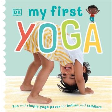 My first yoga : fun and simple yoga poses for babies and toddlers  Cover Image