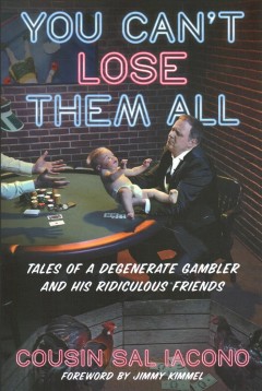 You can't lose them all : tales of a degenerate gambler and his ridiculous friends  Cover Image
