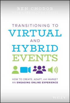 Transitioning to virtual and hybrid events : how to create, adapt, and market an engaging online experience  Cover Image