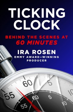 Ticking clock : behind the scenes at 60 minutes  Cover Image