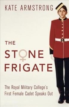 The stone frigate : the Royal Military College's first female cadet speaks out  Cover Image