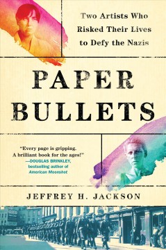 Paper bullets : two artists who risked their lives to defy the Nazis  Cover Image