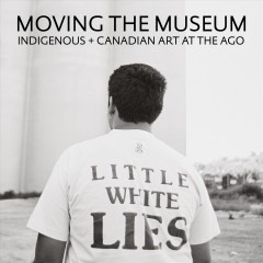 Moving the museum : Indigenous + Canadian art at the AGO  Cover Image