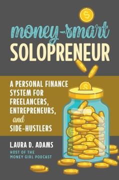 Money-smart solopreneur : a personal finance system for freelancers, entrepreneurs, and side-hustlers  Cover Image