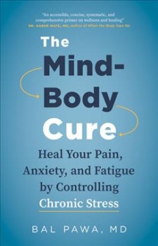 The mind-body cure : heal your pain, anxiety, and fatigue by controlling chronic stress  Cover Image