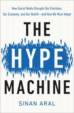 The hype machine : how social media disrupts our elections, our economy, and our health - and how we must adapt  Cover Image