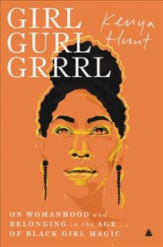 Girl gurl grrrl : on womanhood and belonging in the age of black girl magic  Cover Image