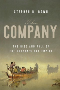 The Company : the rise and fall of the Hudson's Bay empire  Cover Image