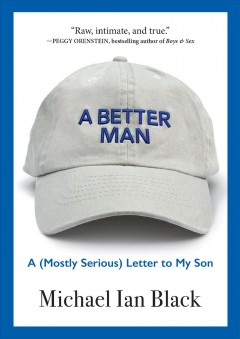 A better man : a (mostly serious) letter to my son  Cover Image