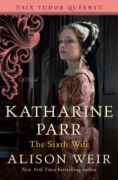 Katharine Parr, the sixth wife : a novel  Cover Image