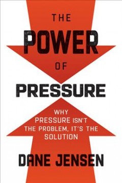 The power of pressure : why pressure isn't the problem, it's the solution  Cover Image