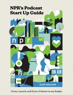 NPR's podcast start up guide : create, launch, and grow a podcast on any budget  Cover Image