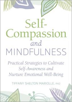 Mindful self-compassion : practical strategies to cultivate self-awareness and nurture emotional well-being  Cover Image