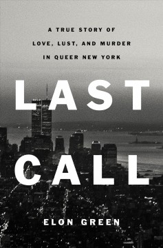 Last call : a true story of love, lust, and murder in queer New York  Cover Image