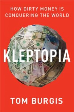 Kleptopia : how dirty money is conquering the world  Cover Image