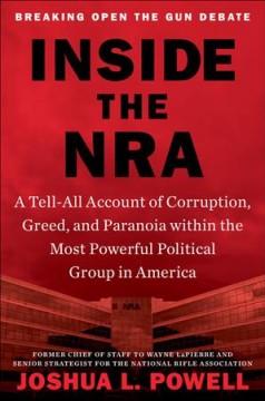 Inside the NRA : a tell-all account of corruption, greed, and paranoia within the most powerful political group in America  Cover Image