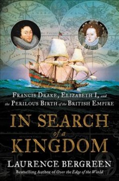 In search of a kingdom : Francis Drake, Elizabeth I, and the perilous birth of the British Empire  Cover Image