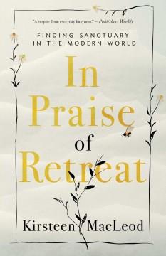 In praise of retreat : finding sanctuary in the modern world  Cover Image