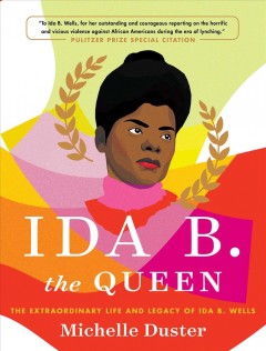 Ida B. the queen : the extraordinary life and legacy of Ida B. Wells  Cover Image