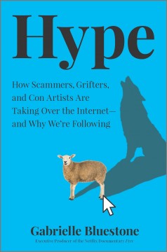 Hype : how scammers, grifters, and con artists are taking over the internet--and why we're following  Cover Image