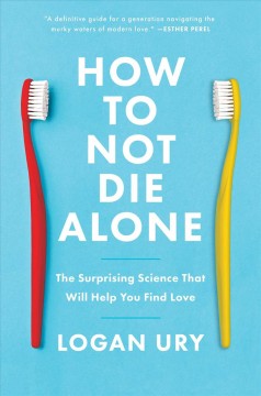 How to not die alone : the surprising science that will help you find love  Cover Image