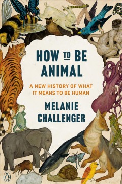 How to be animal : a new history of what it means to be human  Cover Image