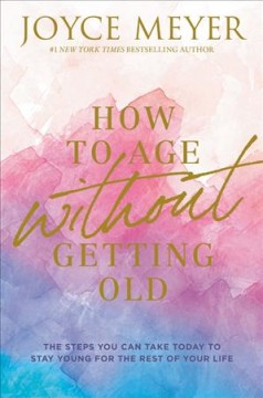 How to age without getting old : the steps you can take today to stay young for the rest of your life  Cover Image