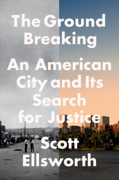 The ground breaking : an American city and its search for justice  Cover Image