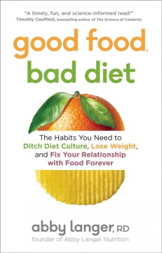 Good food, bad diet : the habits you need to ditch diet culture, lose weight, and fix your relationship with food forever  Cover Image