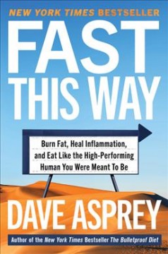 Fast this way : burn fat, heal inflammation, and eat like the high-performing human you were meant to be  Cover Image