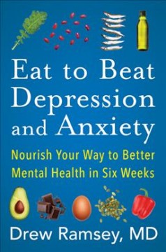 Eat to beat depression and anxiety : nourish your way to better mental health in six weeks  Cover Image