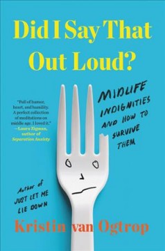 Did I say that out loud? : midlife indignities and how to survive them  Cover Image