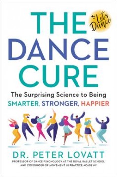 The dance cure : the surprising science to being smarter, stronger, happier  Cover Image