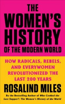 The women's history of the modern world : how radicals, rebels, and everywomen revolutionized the last 200 years  Cover Image