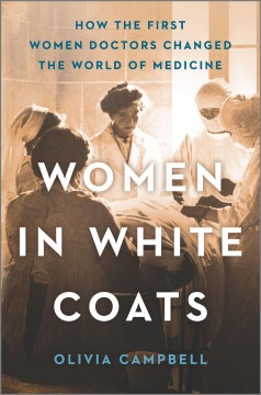 Women in white coats : how the first women doctors changed the world of medicine  Cover Image