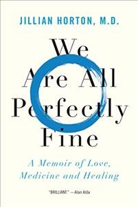 We are all perfectly fine : a memoir of love, medicine and healing  Cover Image