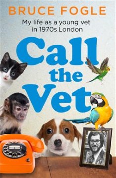 Call the vet : my life as a young vet in 1970s London  Cover Image