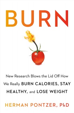 Burn : new research blows the lid off how we really burn calories, lose weight, and stay healthy  Cover Image