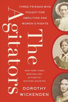 The agitators : three friends who fought for abolition and women's rights  Cover Image