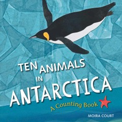 Ten animals in Antarctica : a counting book  Cover Image